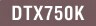DTX750K